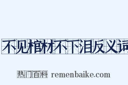 不见棺材不下泪反义词是什么意思的图片